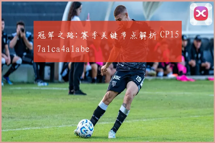 冠军之路:赛季关键节点解析 CP157a1ca4a1abe