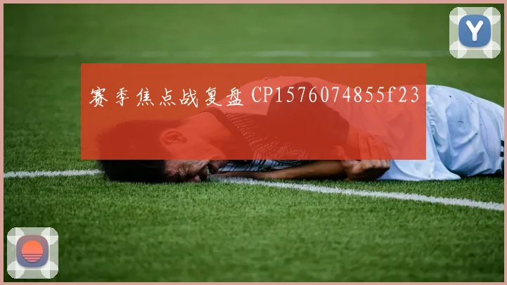 赛季焦点战复盘 CP1576074855f23